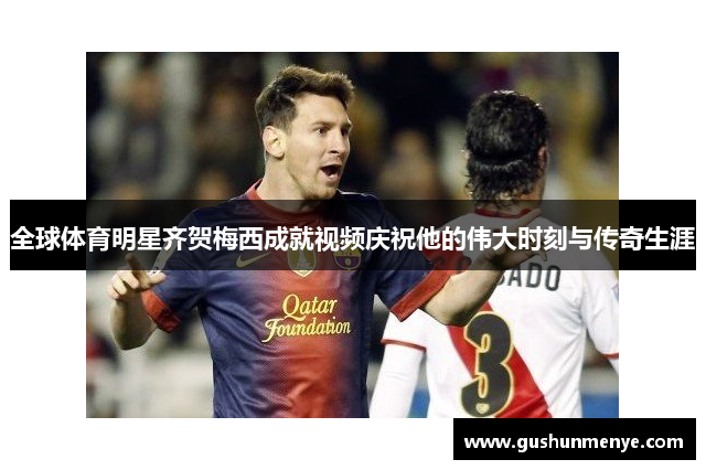全球体育明星齐贺梅西成就视频庆祝他的伟大时刻与传奇生涯