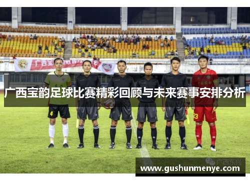 广西宝韵足球比赛精彩回顾与未来赛事安排分析